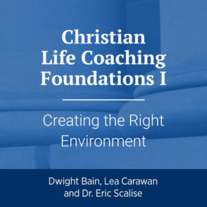 Christian Life Coaching Foundations I: Creating the Right Environment