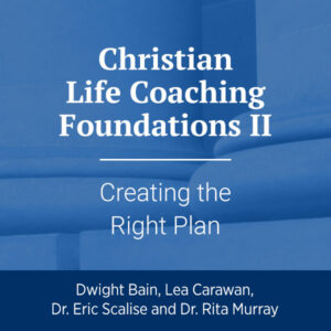 Christian Life Coaching Foundations II: Creating the Right Plan