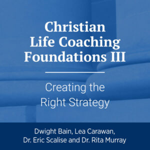 Christian Life Coaching Foundations III: Creating the Right Strategy