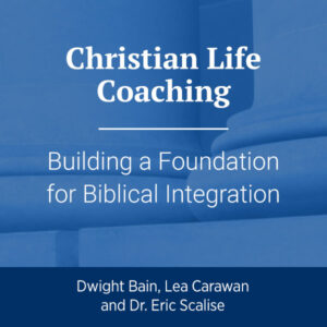 Christian Life Coaching: Building a Foundation for Biblical Integration
