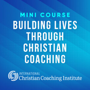 Building Lives through Christian Coaching Mini Course