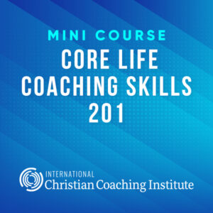 Core Life Coaching Skills 201 Mini Course